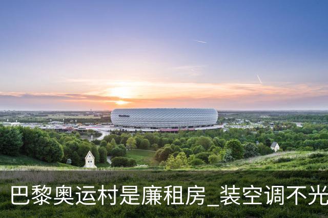 巴黎奥运村是廉租房 装空调不光是钱的事儿